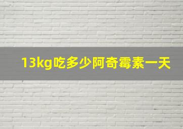 13kg吃多少阿奇霉素一天