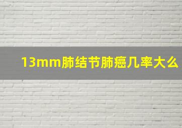 13mm肺结节肺癌几率大么