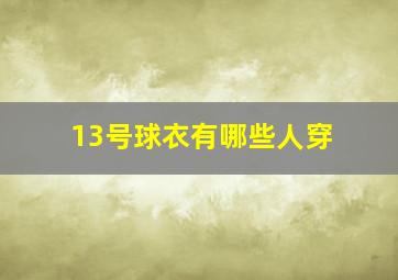 13号球衣有哪些人穿