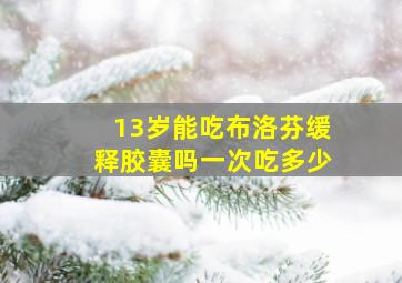 13岁能吃布洛芬缓释胶囊吗一次吃多少