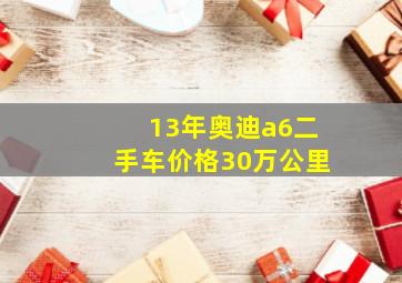 13年奥迪a6二手车价格30万公里