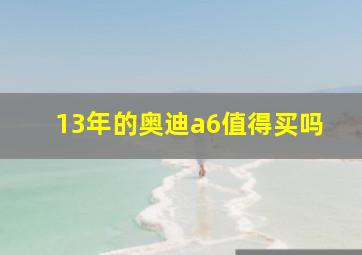 13年的奥迪a6值得买吗