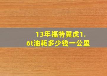 13年福特翼虎1.6t油耗多少钱一公里