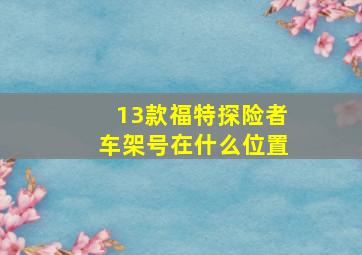 13款福特探险者车架号在什么位置