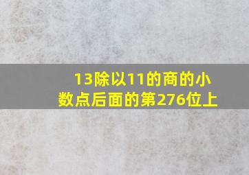 13除以11的商的小数点后面的第276位上