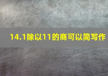 14.1除以11的商可以简写作