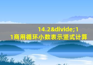 14.2÷11商用循环小数表示竖式计算