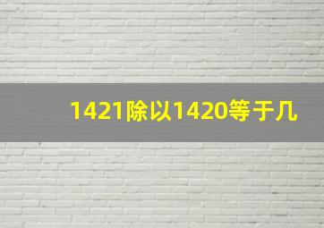 1421除以1420等于几