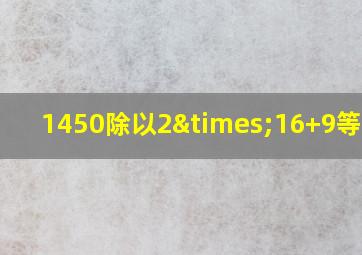 1450除以2×16+9等于几