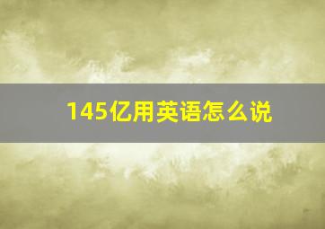 145亿用英语怎么说