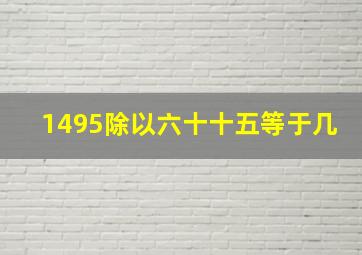 1495除以六十十五等于几