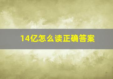 14亿怎么读正确答案