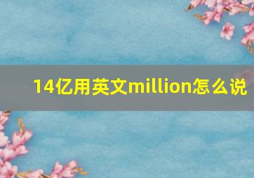 14亿用英文million怎么说