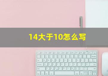 14大于10怎么写