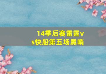 14季后赛雷霆vs快船第五场黑哨