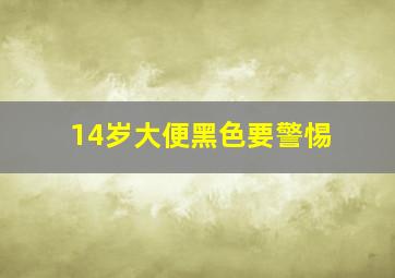 14岁大便黑色要警惕