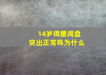 14岁得腰间盘突出正常吗为什么