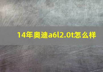 14年奥迪a6l2.0t怎么样