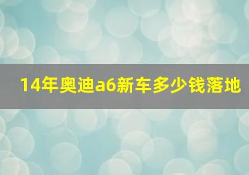 14年奥迪a6新车多少钱落地