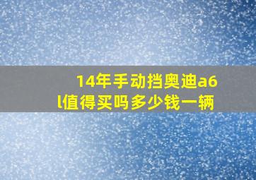 14年手动挡奥迪a6l值得买吗多少钱一辆