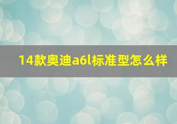 14款奥迪a6l标准型怎么样