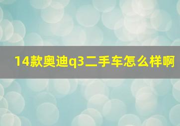 14款奥迪q3二手车怎么样啊