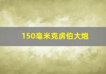 150毫米克虏伯大炮