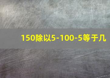 150除以5-100-5等于几