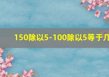 150除以5-100除以5等于几