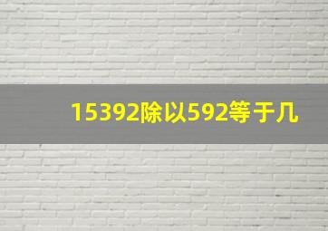 15392除以592等于几