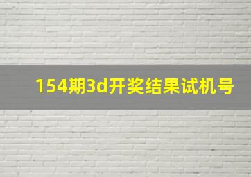 154期3d开奖结果试机号