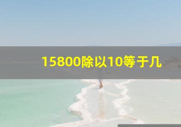 15800除以10等于几