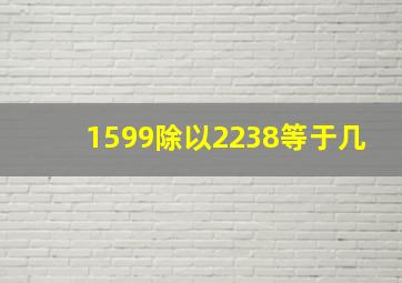 1599除以2238等于几