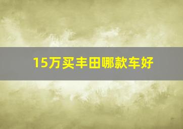 15万买丰田哪款车好