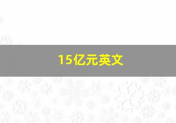 15亿元英文