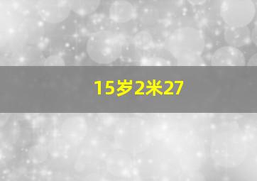 15岁2米27