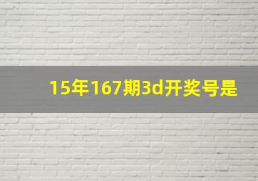 15年167期3d开奖号是