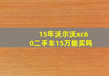 15年沃尔沃xc60二手车15万能买吗