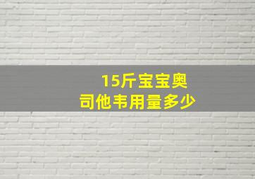 15斤宝宝奥司他韦用量多少