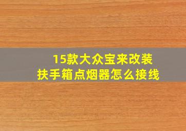 15款大众宝来改装扶手箱点烟器怎么接线