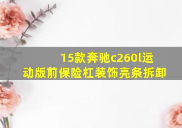 15款奔驰c260l运动版前保险杠装饰亮条拆卸