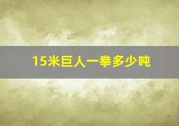 15米巨人一拳多少吨