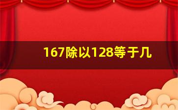 167除以128等于几