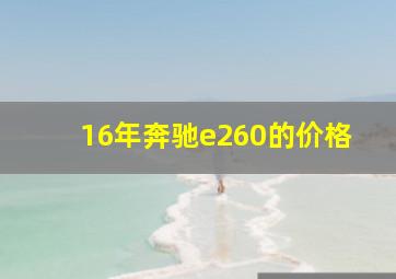 16年奔驰e260的价格