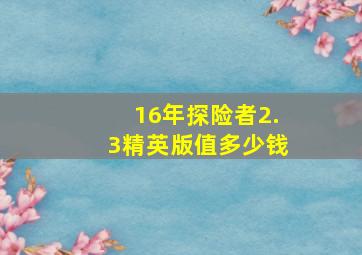 16年探险者2.3精英版值多少钱