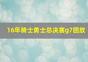 16年骑士勇士总决赛g7回放