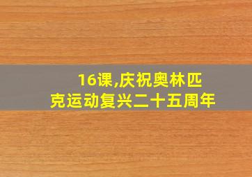 16课,庆祝奥林匹克运动复兴二十五周年