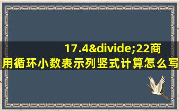 17.4÷22商用循环小数表示列竖式计算怎么写