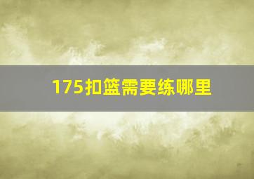 175扣篮需要练哪里