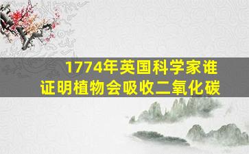 1774年英国科学家谁证明植物会吸收二氧化碳